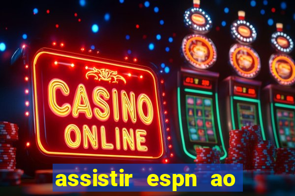 assistir espn ao vivo multicanais